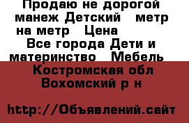 Продаю не дорогой манеж Детский , метр на метр › Цена ­ 1 500 - Все города Дети и материнство » Мебель   . Костромская обл.,Вохомский р-н